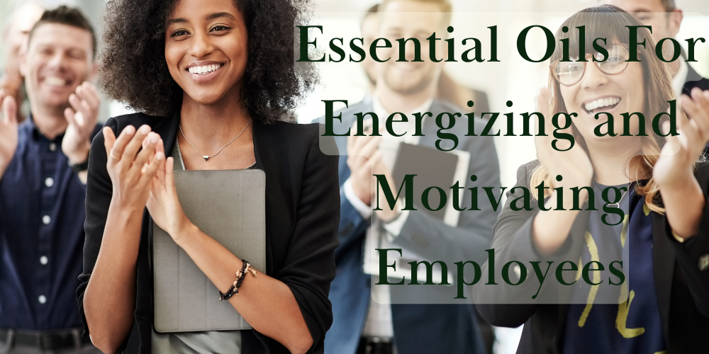 Essential Oils for Energizing and Motivating Employees